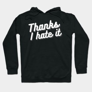 Thanks I Hate It Hoodie